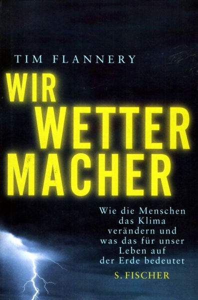 Wir Wettermacher - Wie die Menschen das Klima verändern und was das für unser Leben auf der Erde bedeutet von Tim Flannery